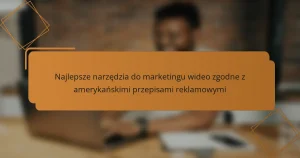 Najlepsze narzędzia do marketingu wideo zgodne z amerykańskimi przepisami reklamowymi