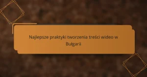 Najlepsze praktyki tworzenia treści wideo w Bułgarii