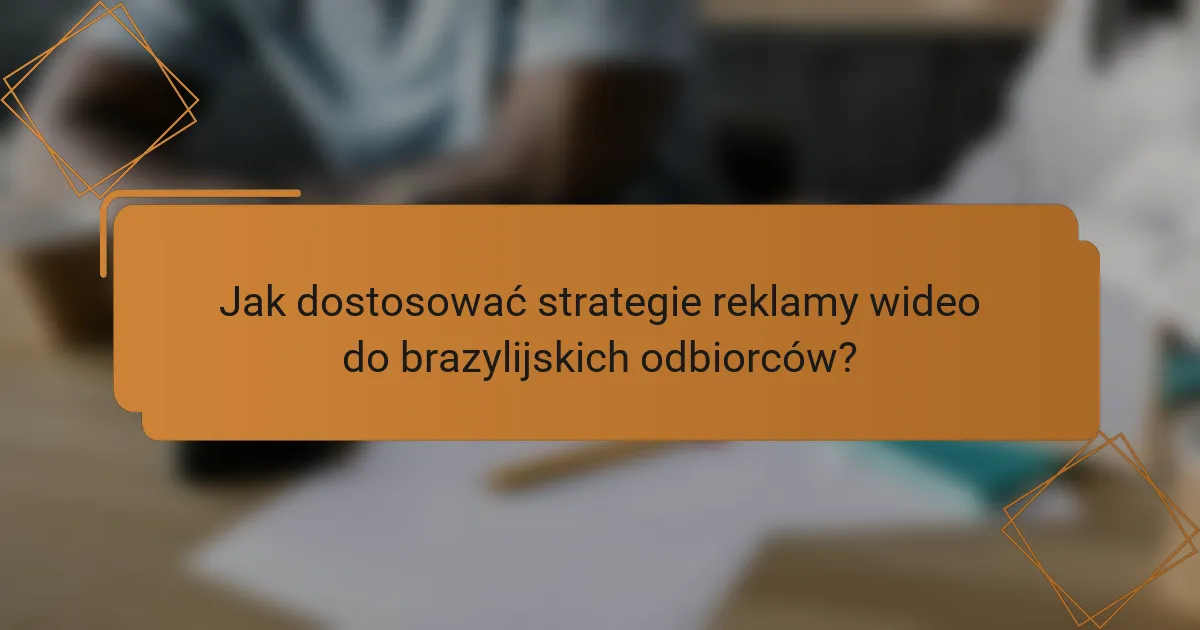 Jak dostosować strategie reklamy wideo do brazylijskich odbiorców?