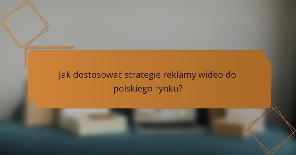 Jak dostosować strategie reklamy wideo do polskiego rynku?