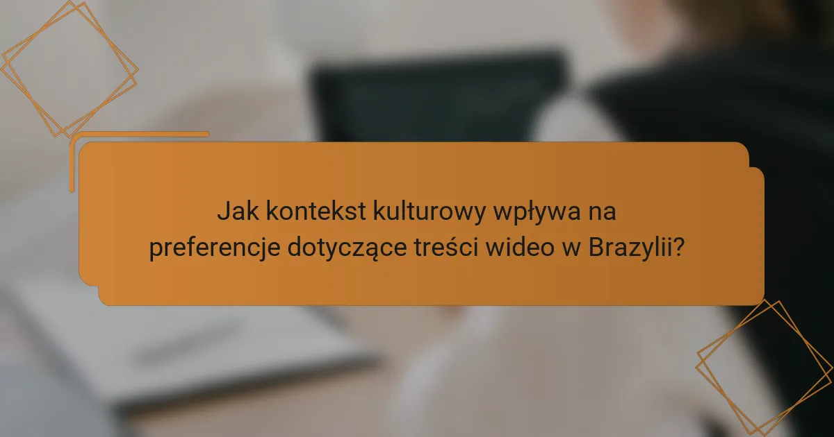 Jak kontekst kulturowy wpływa na preferencje dotyczące treści wideo w Brazylii?