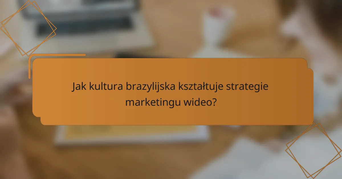 Jak kultura brazylijska kształtuje strategie marketingu wideo?