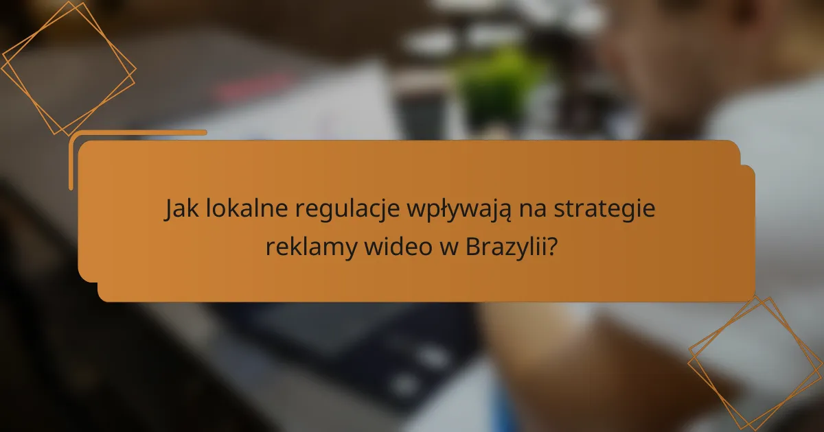 Jak lokalne regulacje wpływają na strategie reklamy wideo w Brazylii?
