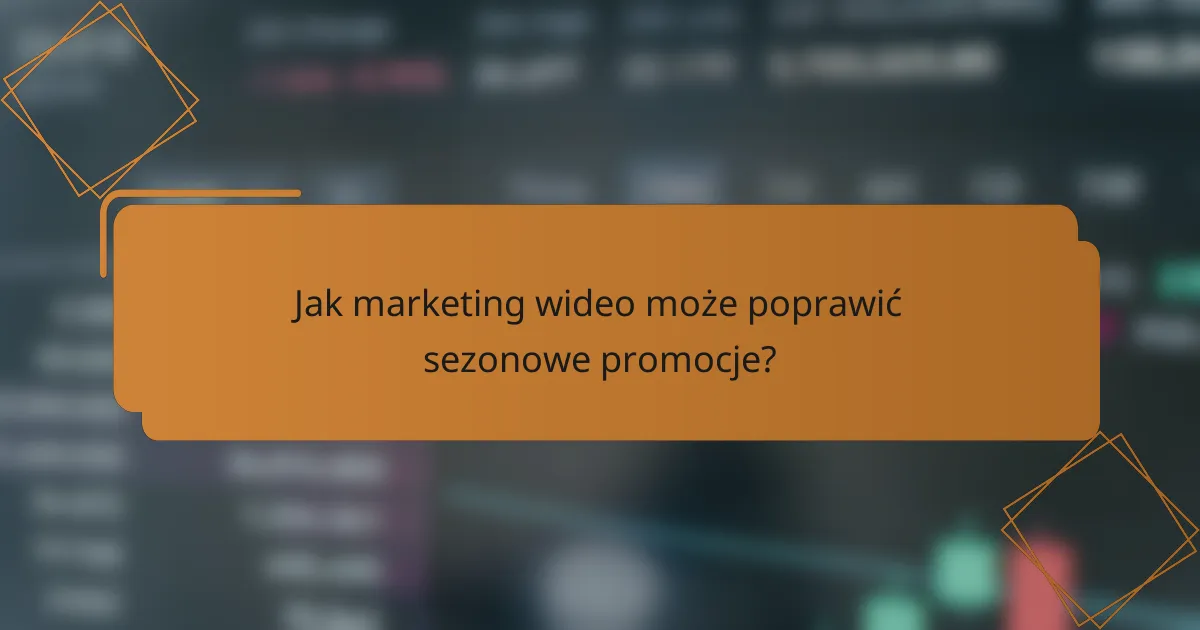 Jak marketing wideo może poprawić sezonowe promocje?