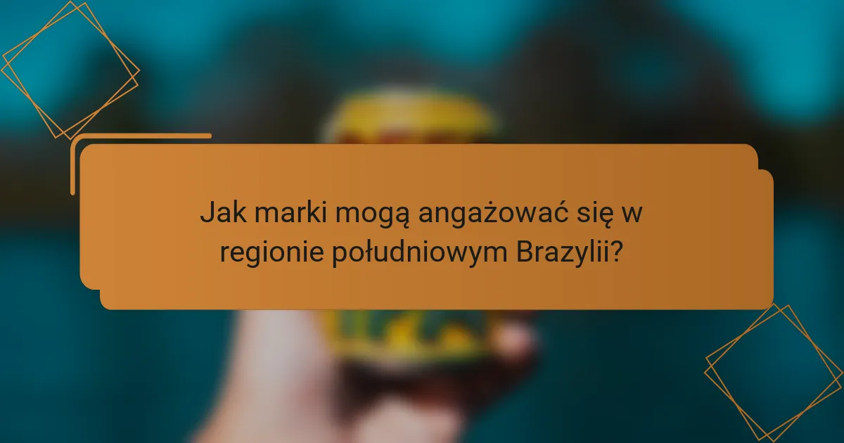 Jak marki mogą angażować się w regionie południowym Brazylii?