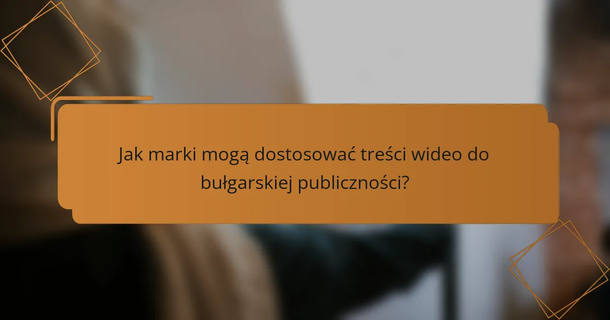 Jak marki mogą dostosować treści wideo do bułgarskiej publiczności?