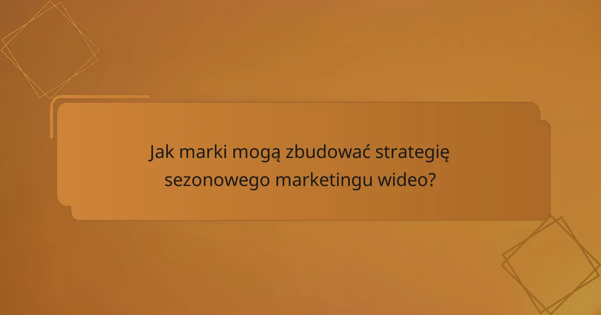 Jak marki mogą zbudować strategię sezonowego marketingu wideo?