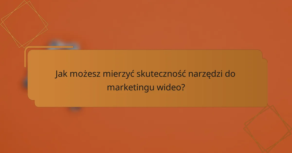 Jak możesz mierzyć skuteczność narzędzi do marketingu wideo?