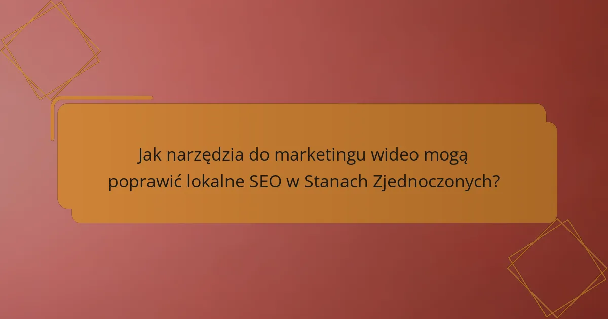 Jak narzędzia do marketingu wideo mogą poprawić lokalne SEO w Stanach Zjednoczonych?