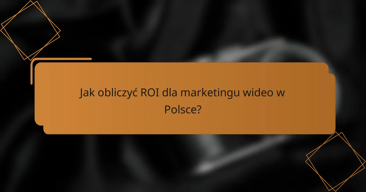 Jak obliczyć ROI dla marketingu wideo w Polsce?
