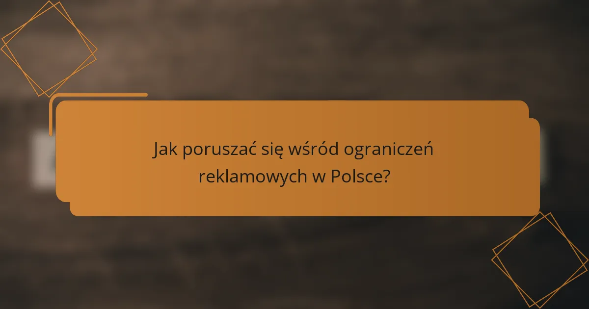Jak poruszać się wśród ograniczeń reklamowych w Polsce?