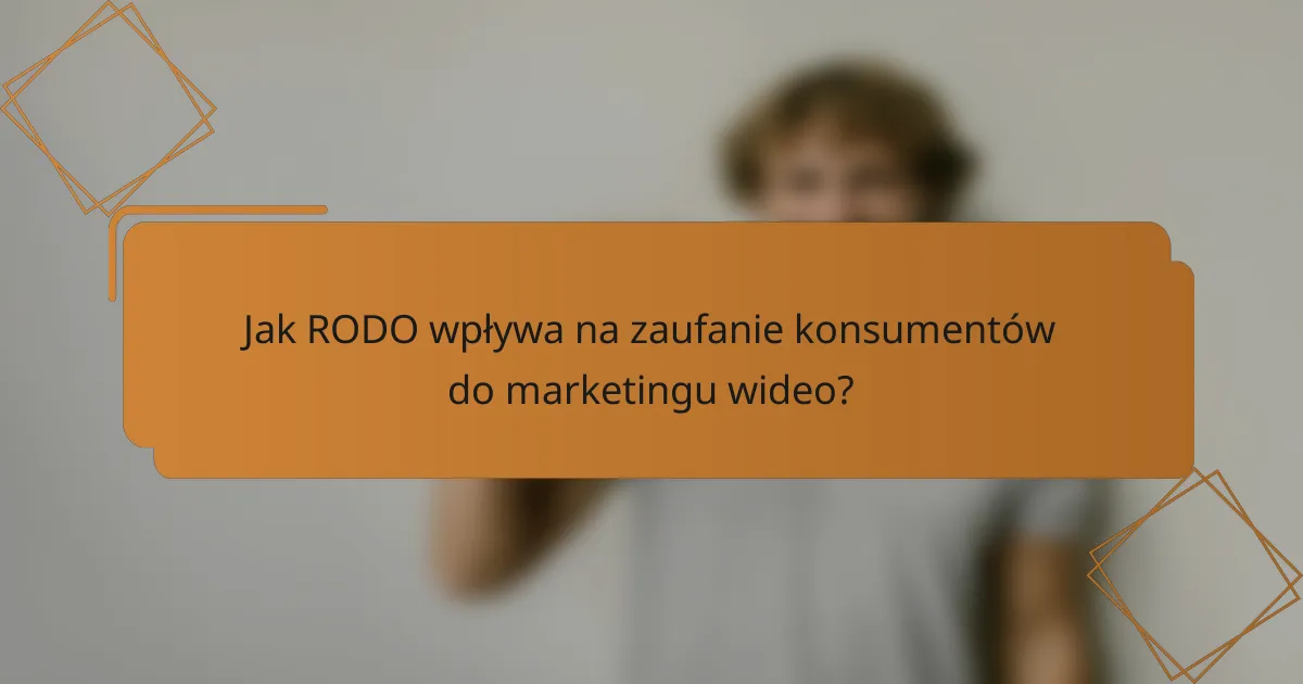 Jak RODO wpływa na zaufanie konsumentów do marketingu wideo?