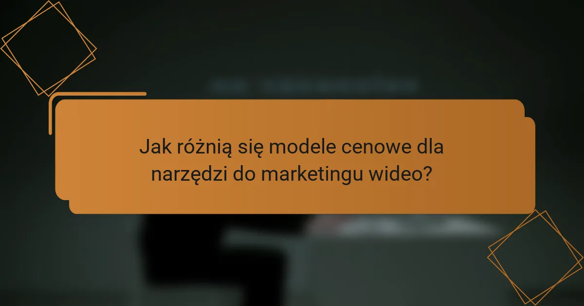 Jak różnią się modele cenowe dla narzędzi do marketingu wideo?