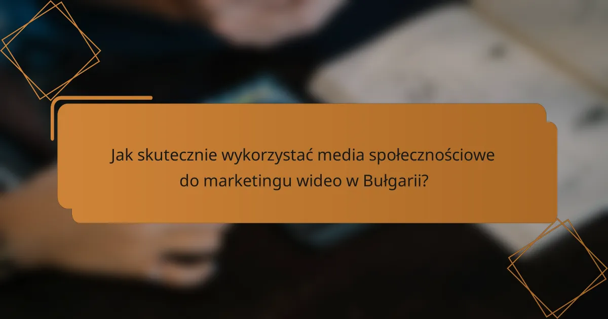 Jak skutecznie wykorzystać media społecznościowe do marketingu wideo w Bułgarii?
