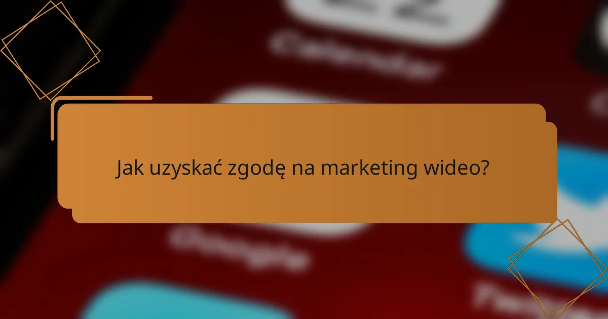 Jak uzyskać zgodę na marketing wideo?