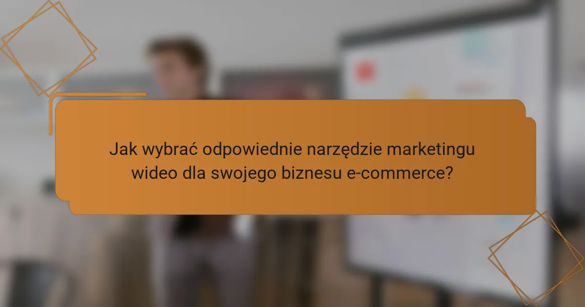 Jak wybrać odpowiednie narzędzie marketingu wideo dla swojego biznesu e-commerce?