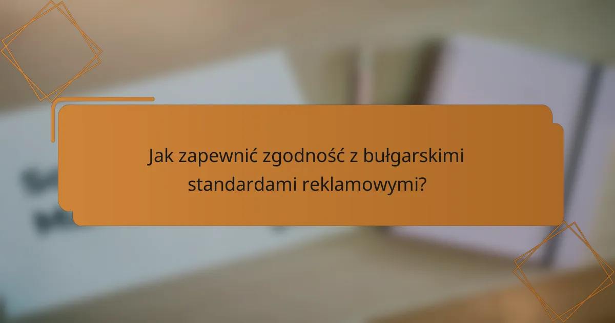 Jak zapewnić zgodność z bułgarskimi standardami reklamowymi?