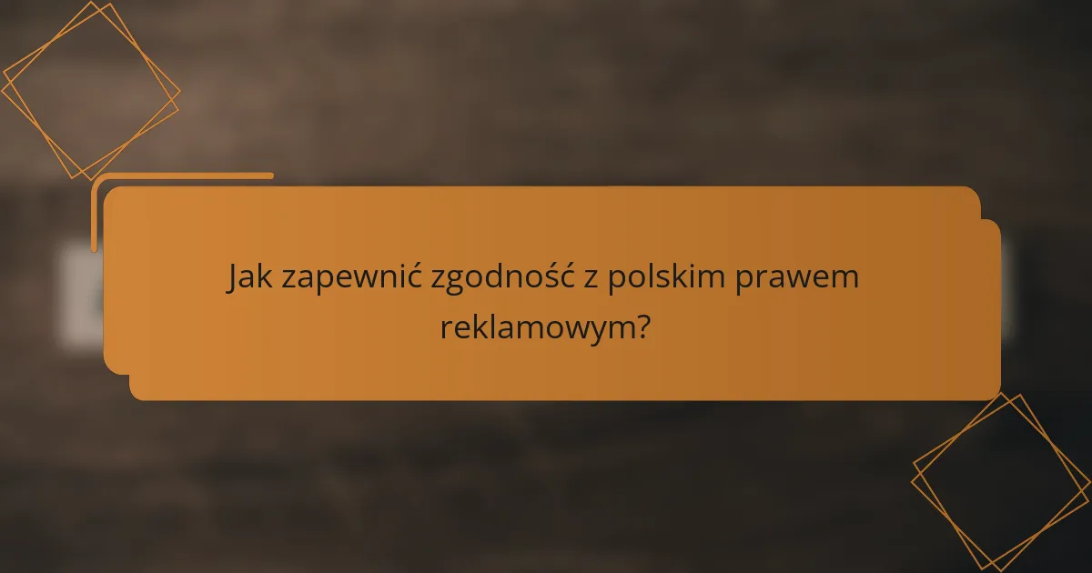 Jak zapewnić zgodność z polskim prawem reklamowym?