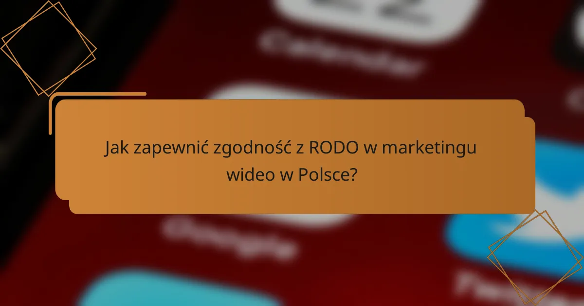 Jak zapewnić zgodność z RODO w marketingu wideo w Polsce?