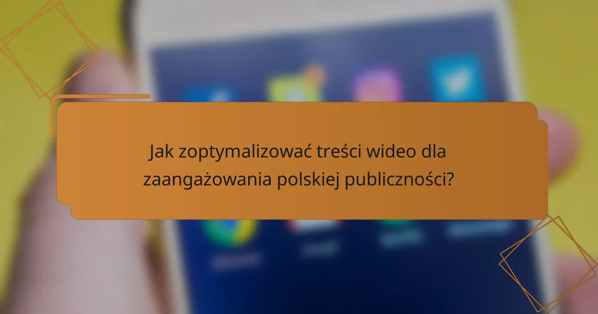 Jak zoptymalizować treści wideo dla zaangażowania polskiej publiczności?