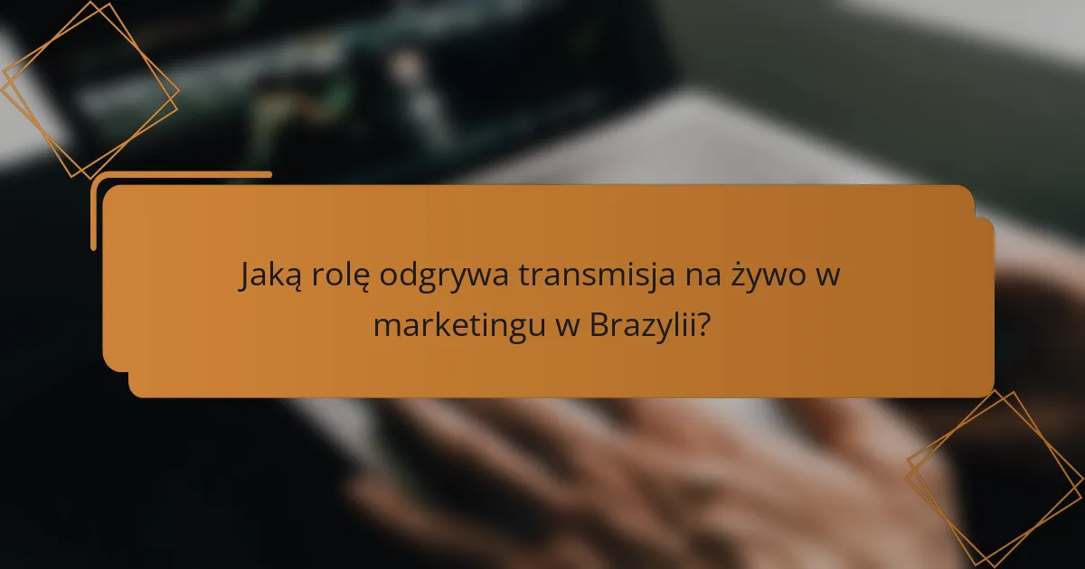 Jaką rolę odgrywa transmisja na żywo w marketingu w Brazylii?