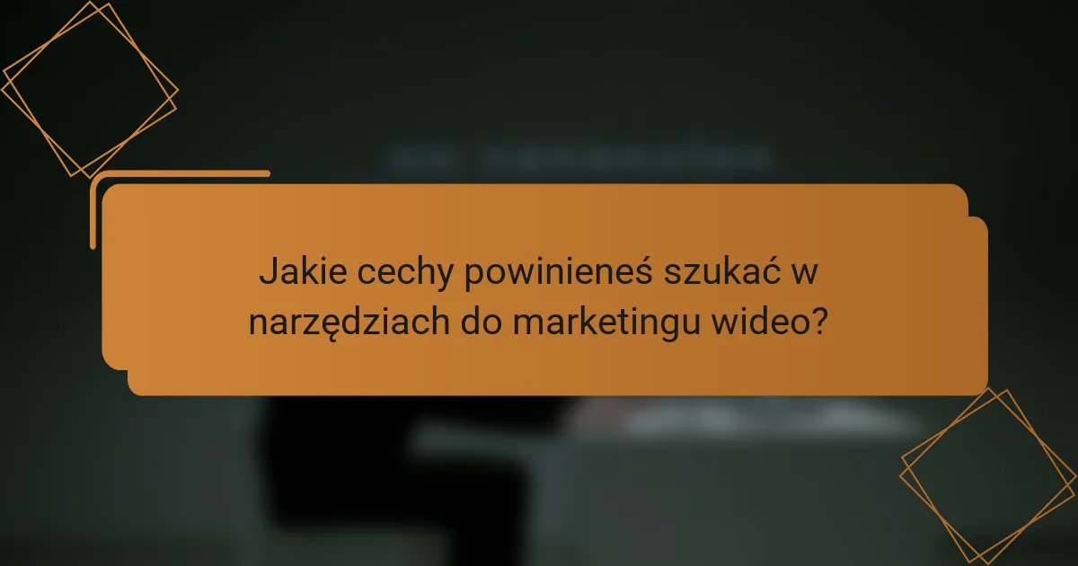 Jakie cechy powinieneś szukać w narzędziach do marketingu wideo?