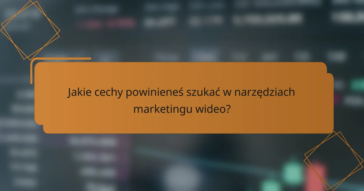 Jakie cechy powinieneś szukać w narzędziach marketingu wideo?