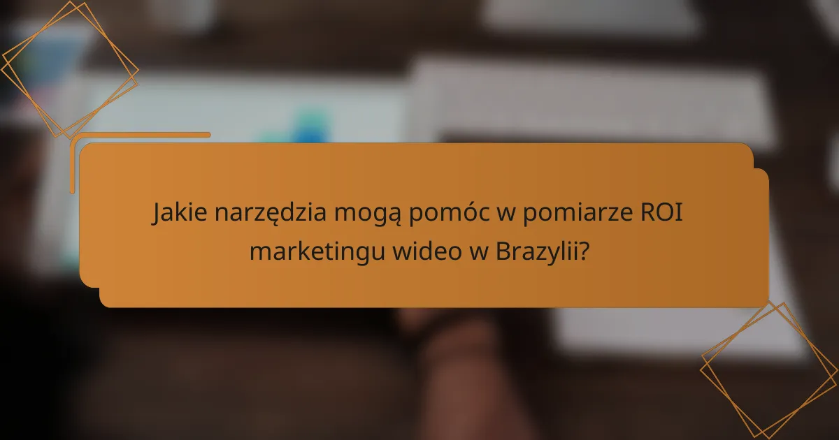 Jakie narzędzia mogą pomóc w pomiarze ROI marketingu wideo w Brazylii?