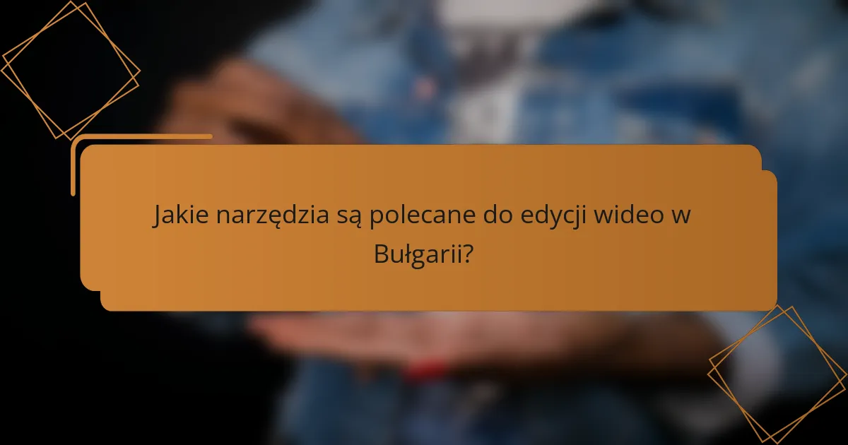 Jakie narzędzia są polecane do edycji wideo w Bułgarii?