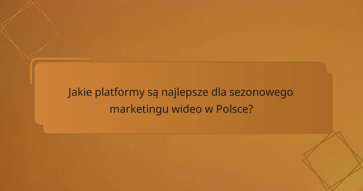 Jakie platformy są najlepsze dla sezonowego marketingu wideo w Polsce?