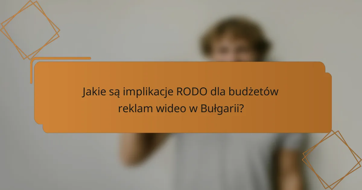 Jakie są implikacje RODO dla budżetów reklam wideo w Bułgarii?