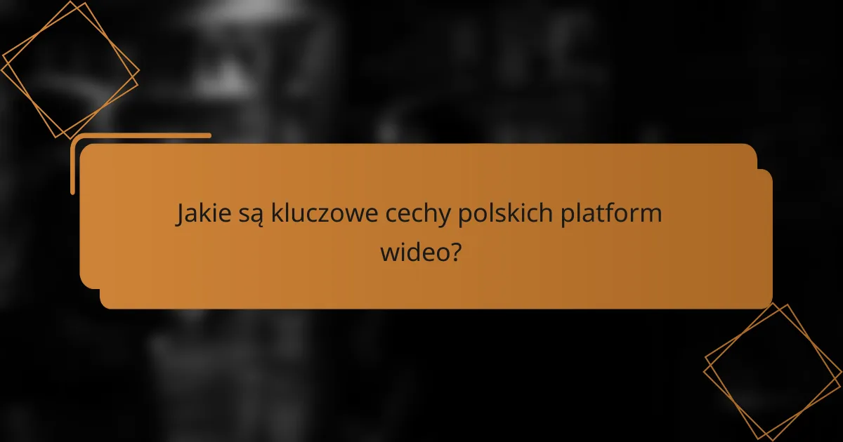 Jakie są kluczowe cechy polskich platform wideo?