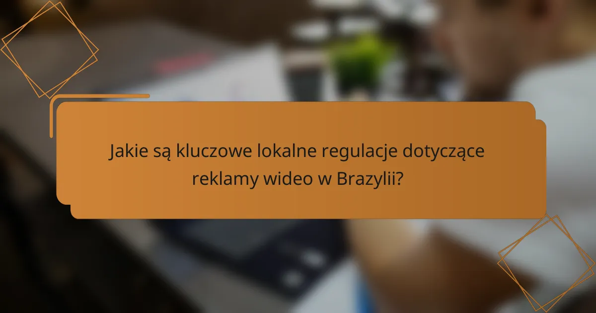 Jakie są kluczowe lokalne regulacje dotyczące reklamy wideo w Brazylii?