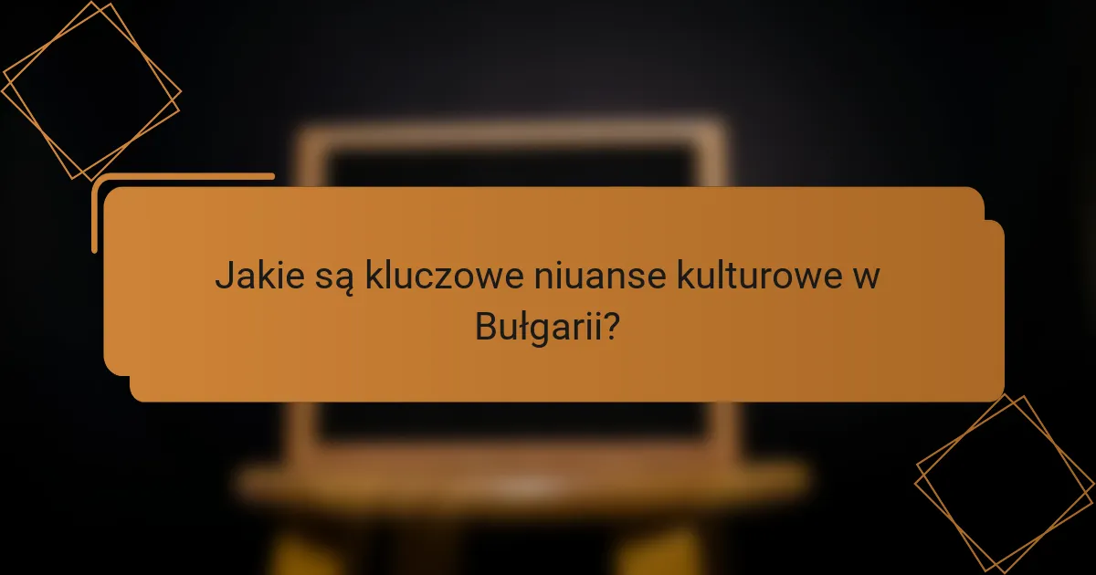 Jakie są kluczowe niuanse kulturowe w Bułgarii?