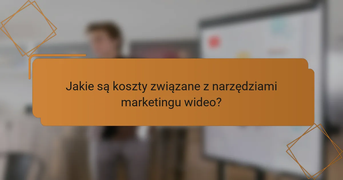 Jakie są koszty związane z narzędziami marketingu wideo?