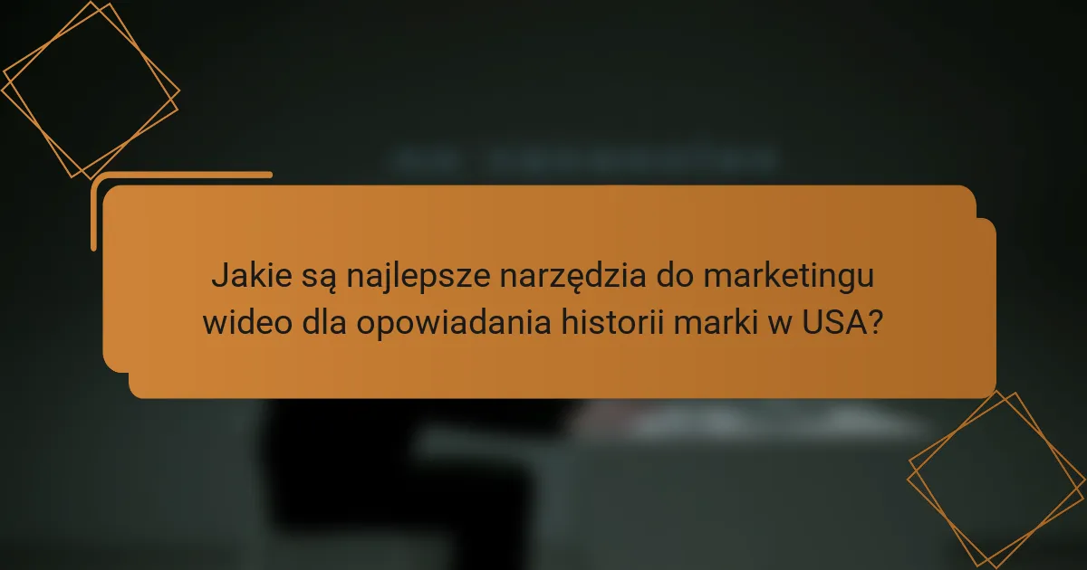 Jakie są najlepsze narzędzia do marketingu wideo dla opowiadania historii marki w USA?