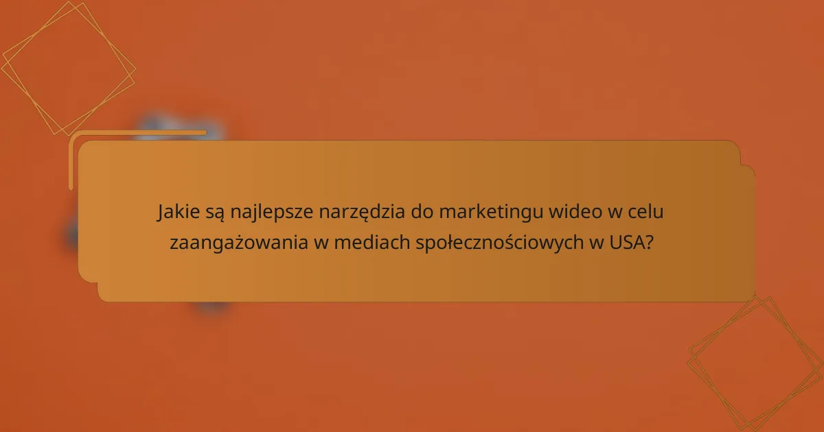 Jakie są najlepsze narzędzia do marketingu wideo w celu zaangażowania w mediach społecznościowych w USA?