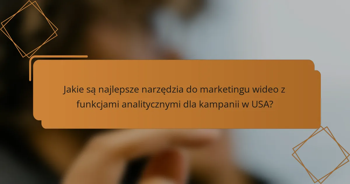 Jakie są najlepsze narzędzia do marketingu wideo z funkcjami analitycznymi dla kampanii w USA?