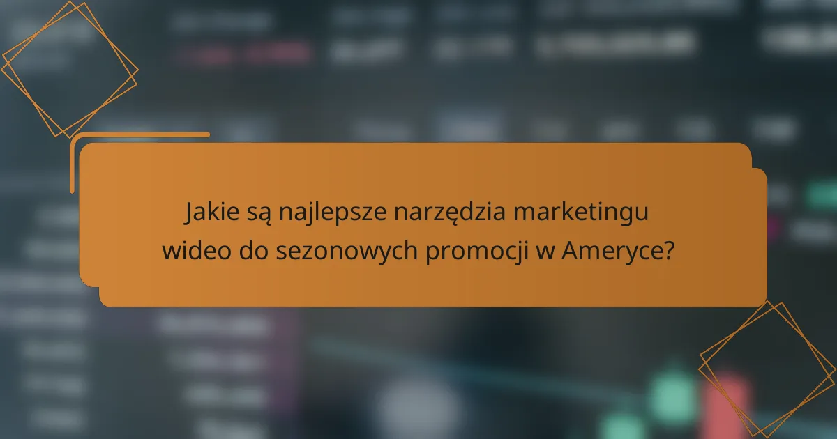 Jakie są najlepsze narzędzia marketingu wideo do sezonowych promocji w Ameryce?