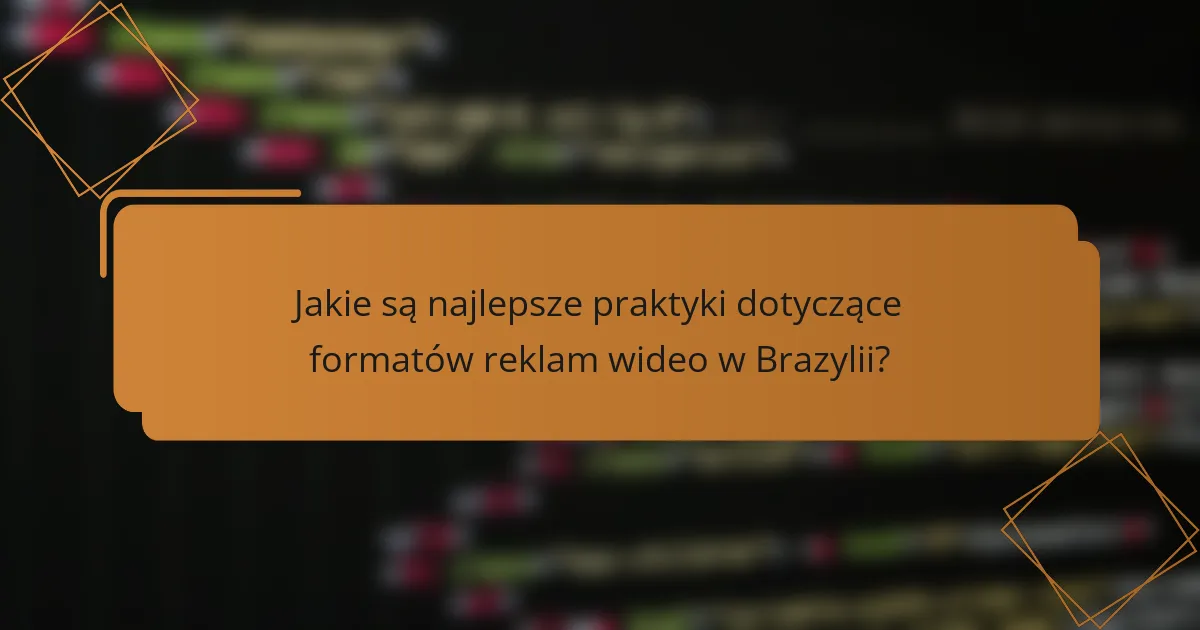 Jakie są najlepsze praktyki dotyczące formatów reklam wideo w Brazylii?
