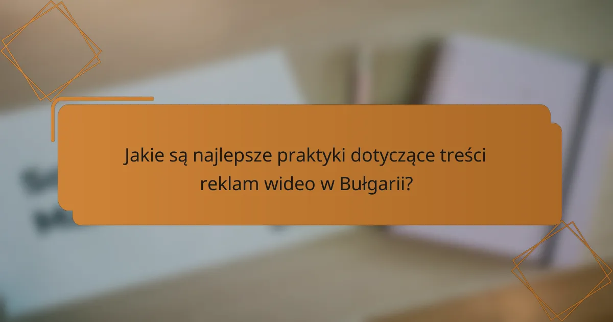 Jakie są najlepsze praktyki dotyczące treści reklam wideo w Bułgarii?