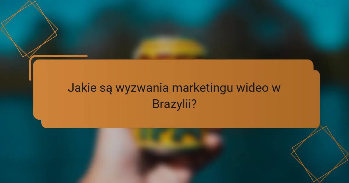 Jakie są wyzwania marketingu wideo w Brazylii?