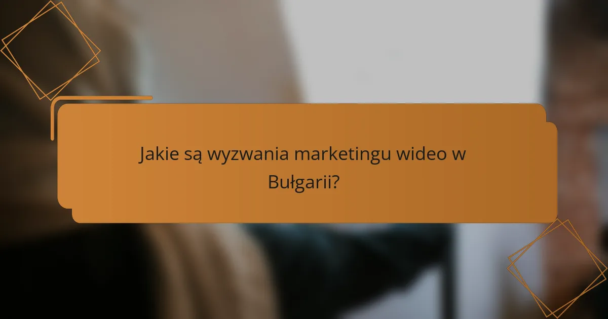Jakie są wyzwania marketingu wideo w Bułgarii?